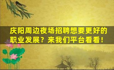 庆阳周边夜场招聘想要更好的职业发展？来我们平台看看！